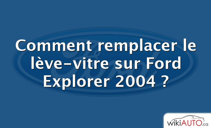 Comment remplacer le lève-vitre sur Ford Explorer 2004 ?