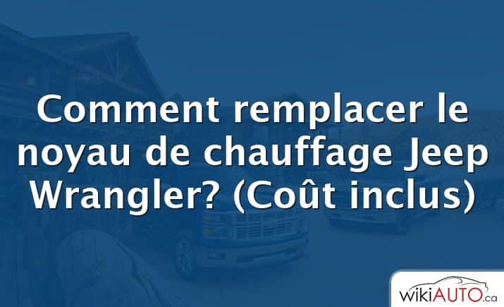 Comment remplacer le noyau de chauffage Jeep Wrangler?  (Coût inclus)