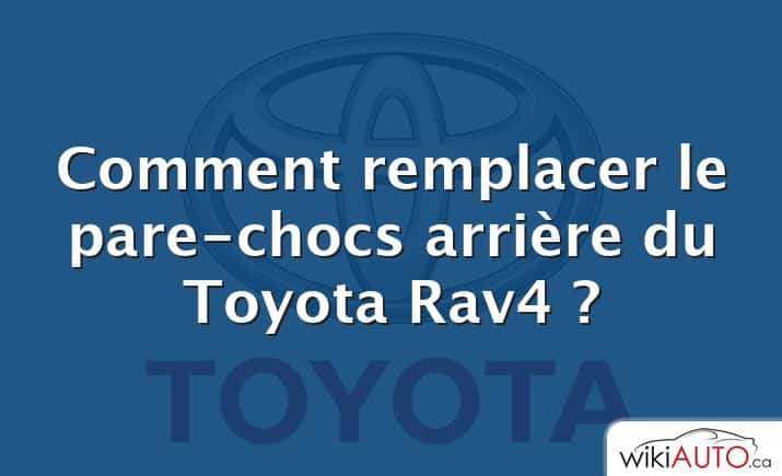 Comment remplacer le pare-chocs arrière du Toyota Rav4 ?