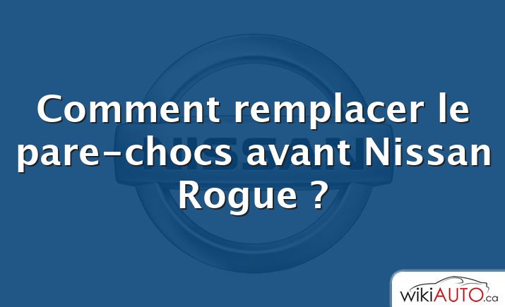 Comment remplacer le pare-chocs avant Nissan Rogue ?