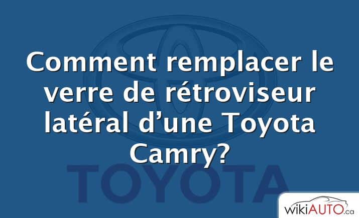 Comment remplacer le verre de rétroviseur latéral d’une Toyota Camry?