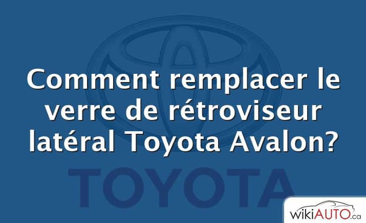 Comment remplacer le verre de rétroviseur latéral Toyota Avalon?