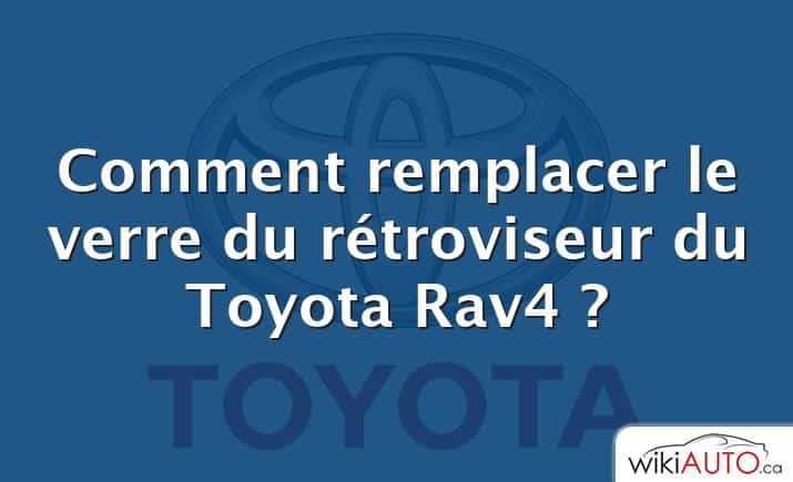 Comment remplacer le verre du rétroviseur du Toyota Rav4 ?