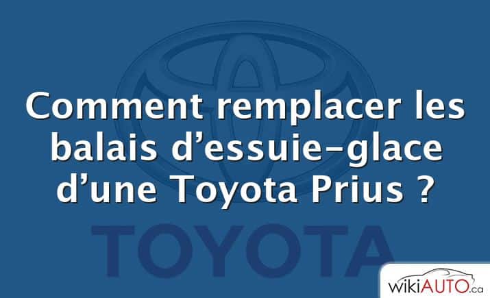 Comment remplacer les balais d’essuie-glace d’une Toyota Prius ?