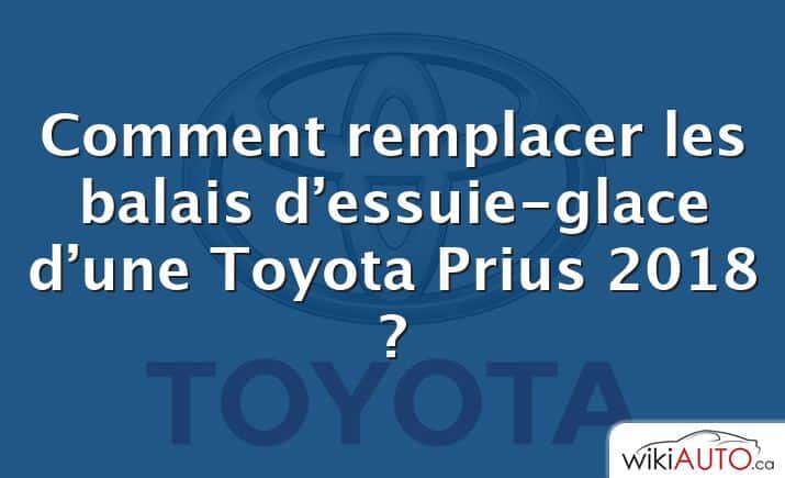 Comment remplacer les balais d’essuie-glace d’une Toyota Prius 2018 ?