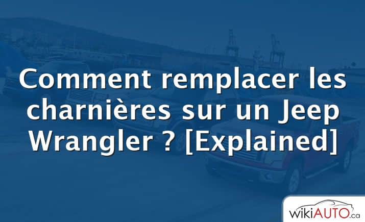 Comment remplacer les charnières sur un Jeep Wrangler ? [Explained]