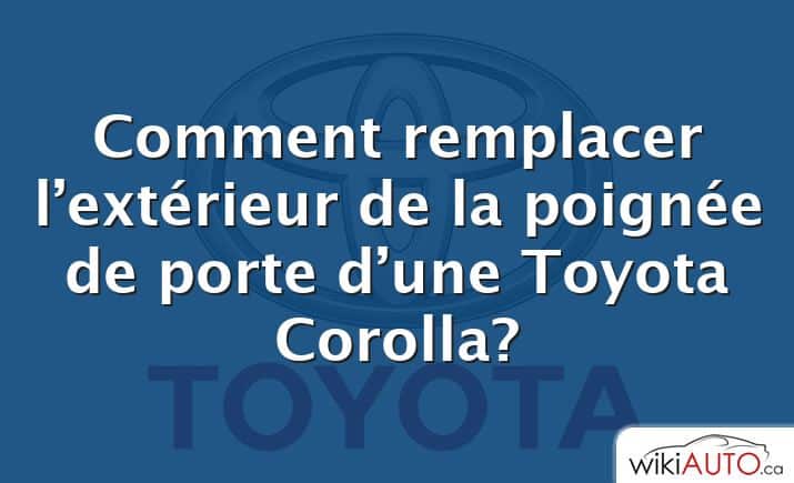 Comment remplacer l’extérieur de la poignée de porte d’une Toyota Corolla?