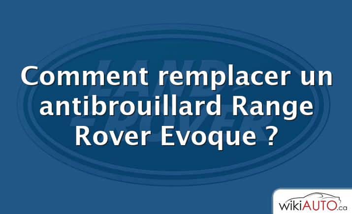 Comment remplacer un antibrouillard Range Rover Evoque ?