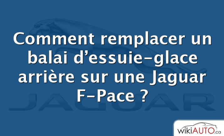 Comment remplacer un balai d’essuie-glace arrière sur une Jaguar F-Pace ?