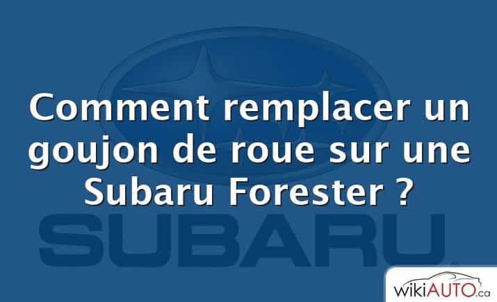 Comment remplacer un goujon de roue sur une Subaru Forester ?