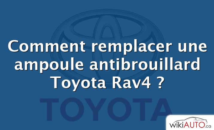 Comment remplacer une ampoule antibrouillard Toyota Rav4 ?