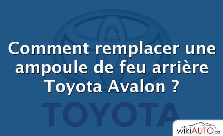 Comment remplacer une ampoule de feu arrière Toyota Avalon ?