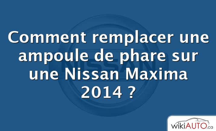 Comment remplacer une ampoule de phare sur une Nissan Maxima 2014 ?