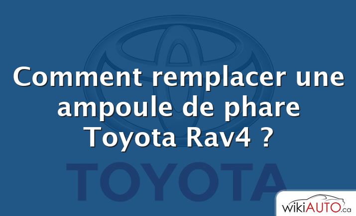 Comment remplacer une ampoule de phare Toyota Rav4 ?