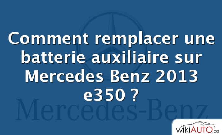 Comment remplacer une batterie auxiliaire sur Mercedes Benz 2013 e350 ?