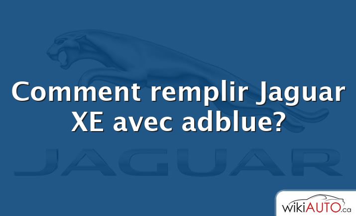 Comment remplir Jaguar XE avec adblue?