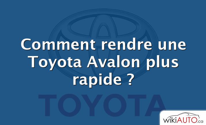 Comment rendre une Toyota Avalon plus rapide ?