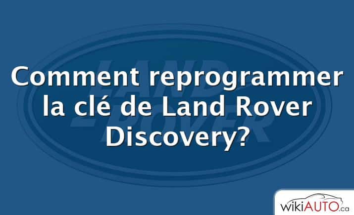 Comment reprogrammer la clé de Land Rover Discovery?