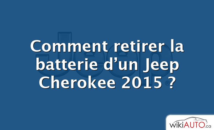 Comment retirer la batterie d’un Jeep Cherokee 2015 ?