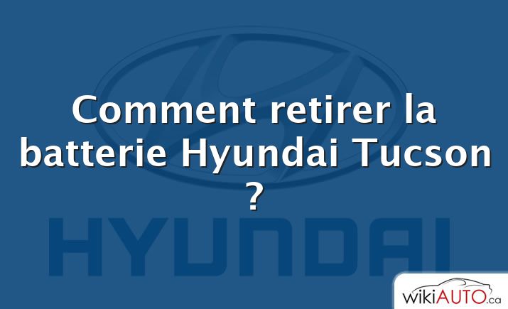 Comment retirer la batterie Hyundai Tucson ?