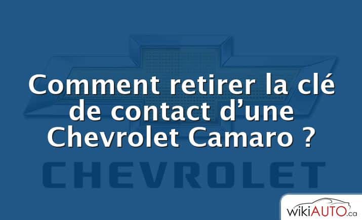 Comment retirer la clé de contact d’une Chevrolet Camaro ?