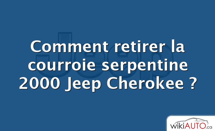 Comment retirer la courroie serpentine 2000 Jeep Cherokee ?