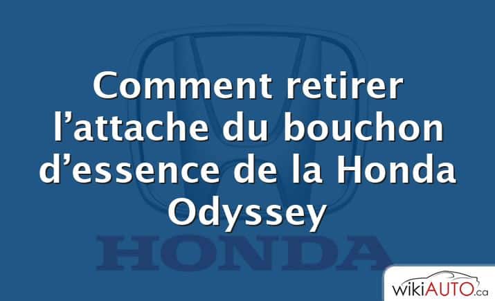 Comment retirer l’attache du bouchon d’essence de la Honda Odyssey