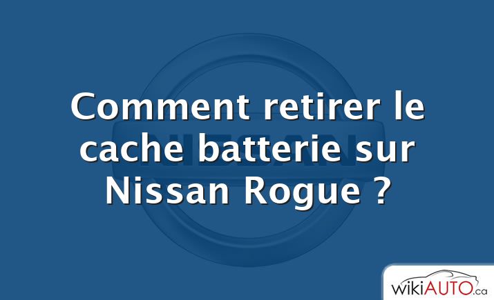 Comment retirer le cache batterie sur Nissan Rogue ?