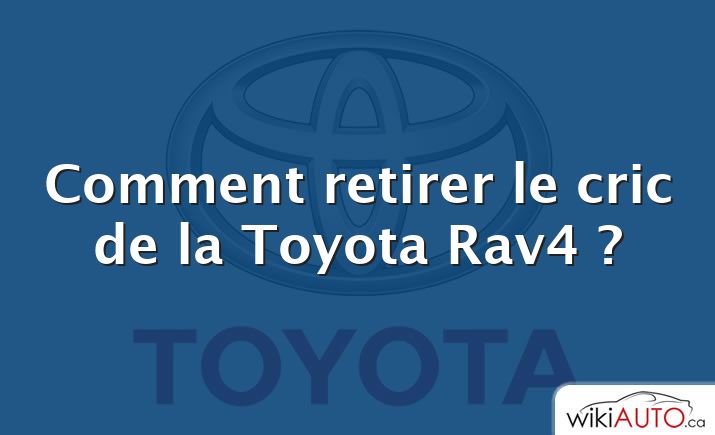 Comment retirer le cric de la Toyota Rav4 ?