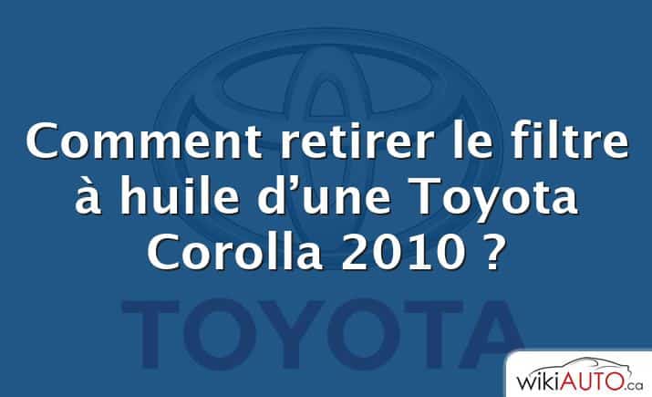 Comment retirer le filtre à huile d’une Toyota Corolla 2010 ?