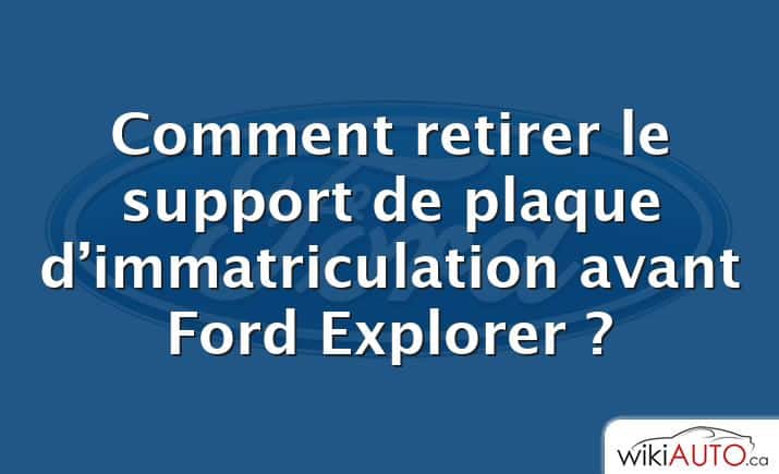 Comment retirer le support de plaque d’immatriculation avant Ford Explorer ?