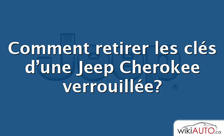 Comment retirer les clés d’une Jeep Cherokee verrouillée?