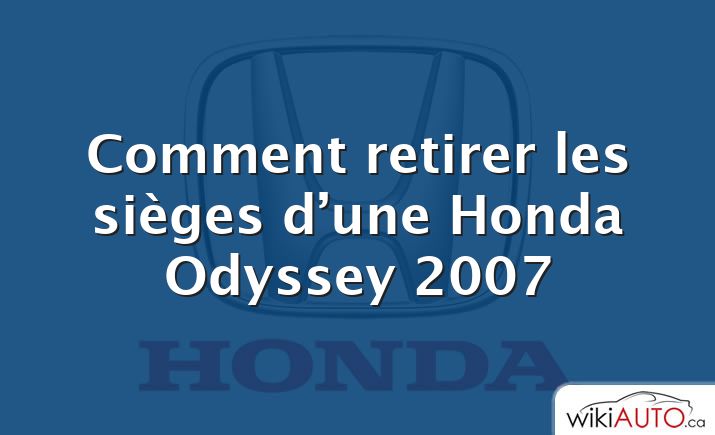 Comment retirer les sièges d’une Honda Odyssey 2007