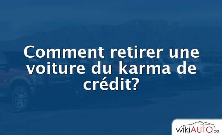 Comment retirer une voiture du karma de crédit?