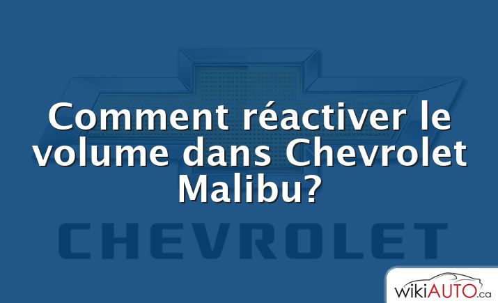 Comment réactiver le volume dans Chevrolet Malibu?