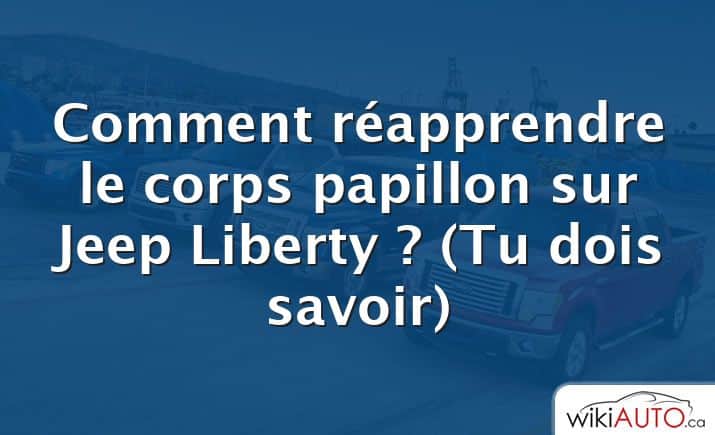 Comment réapprendre le corps papillon sur Jeep Liberty ?  (Tu dois savoir)