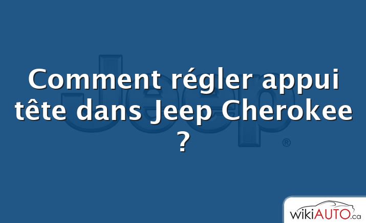 Comment régler appui tête dans Jeep Cherokee ?