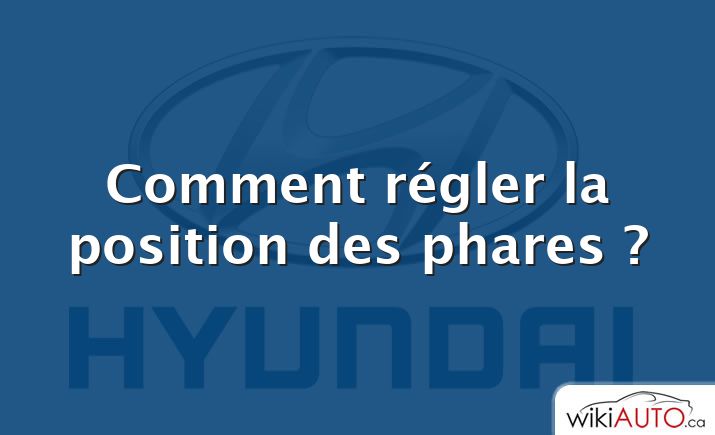 Comment régler la position des phares ?