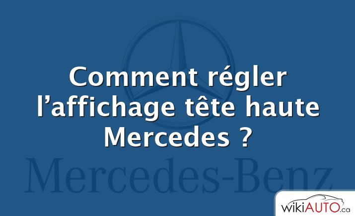 Comment régler l’affichage tête haute Mercedes ?