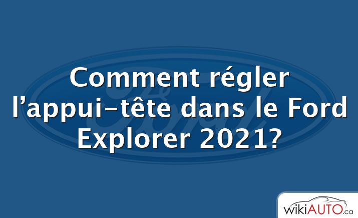 Comment régler l’appui-tête dans le Ford Explorer 2021?