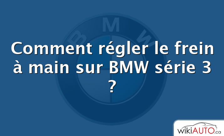 Comment régler le frein à main sur BMW série 3 ?