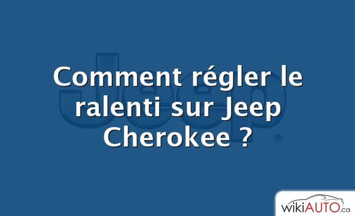 Comment régler le ralenti sur Jeep Cherokee ?