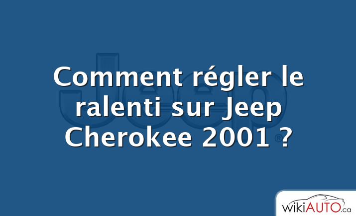 Comment régler le ralenti sur Jeep Cherokee 2001 ?