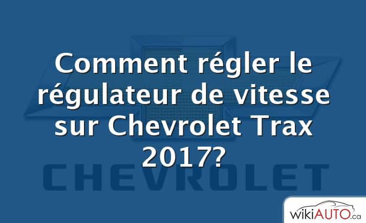 Comment régler le régulateur de vitesse sur Chevrolet Trax 2017?