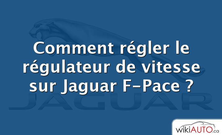 Comment régler le régulateur de vitesse sur Jaguar F-Pace ?