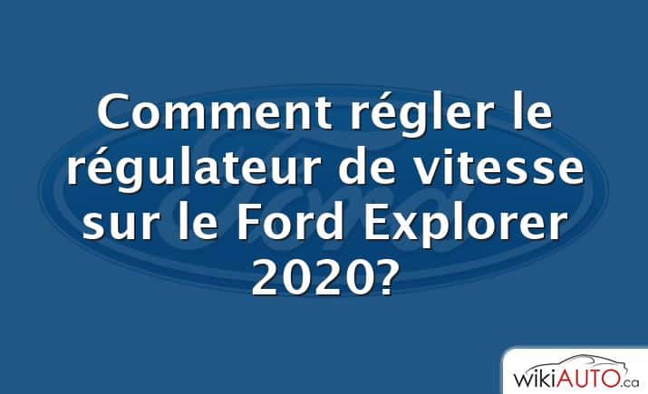 Comment régler le régulateur de vitesse sur le Ford Explorer 2020?
