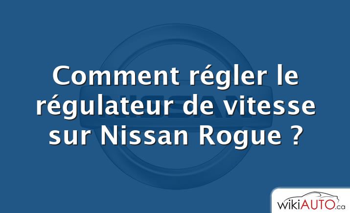 Comment régler le régulateur de vitesse sur Nissan Rogue ?