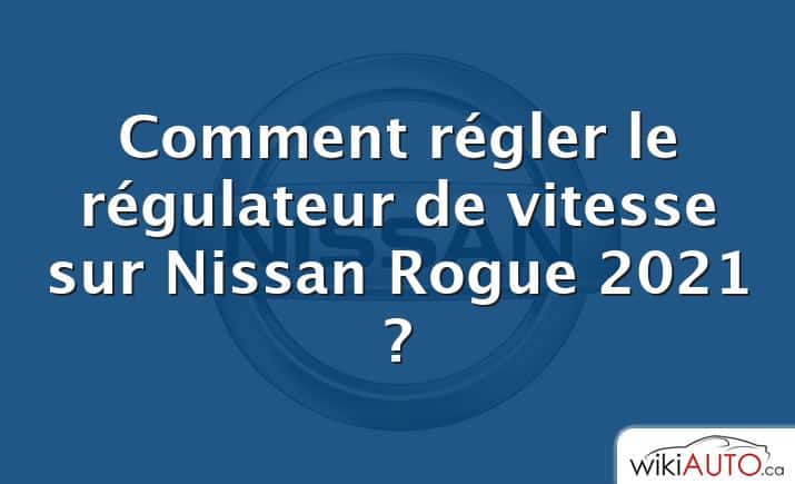 Comment régler le régulateur de vitesse sur Nissan Rogue 2021 ?
