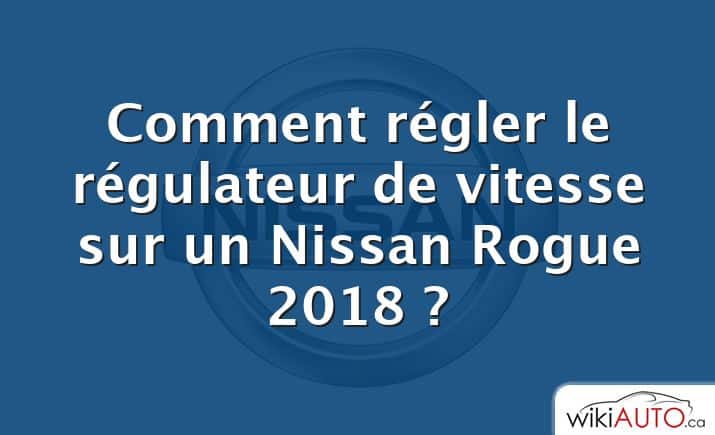 Comment régler le régulateur de vitesse sur un Nissan Rogue 2018 ?