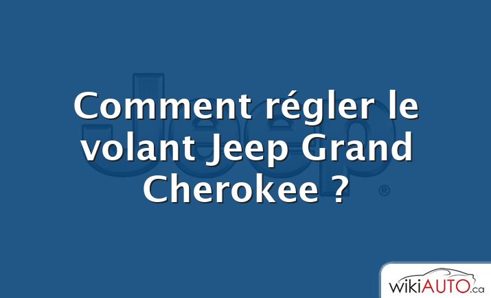 Comment régler le volant Jeep Grand Cherokee ?